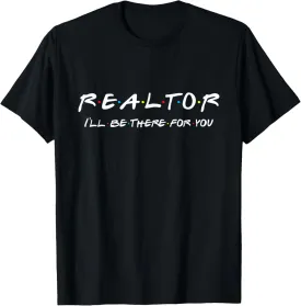 Realtor - I'll be there for you - Real Estate Agent Gift T-Shirt