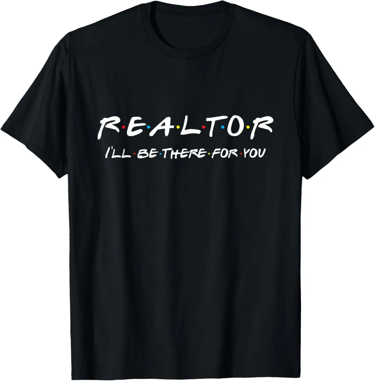 Realtor - I'll be there for you - Real Estate Agent Gift T-Shirt